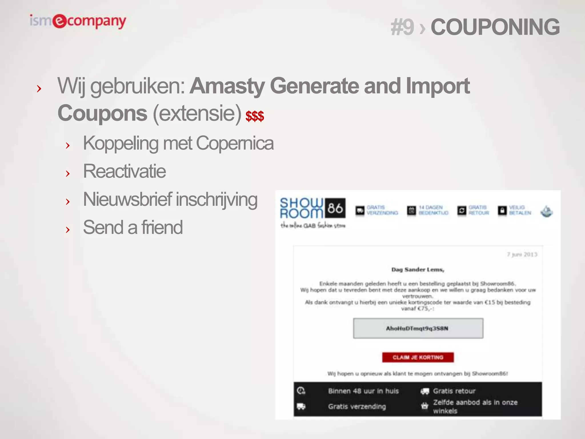 › Wij gebruiken: Amasty Generate and Import
Coupons (extensie) $$$
› Koppeling met Copernica
› Reactivatie
› Nieuwsbrief inschrijving
› Send a friend
#9 › COUPONING
 