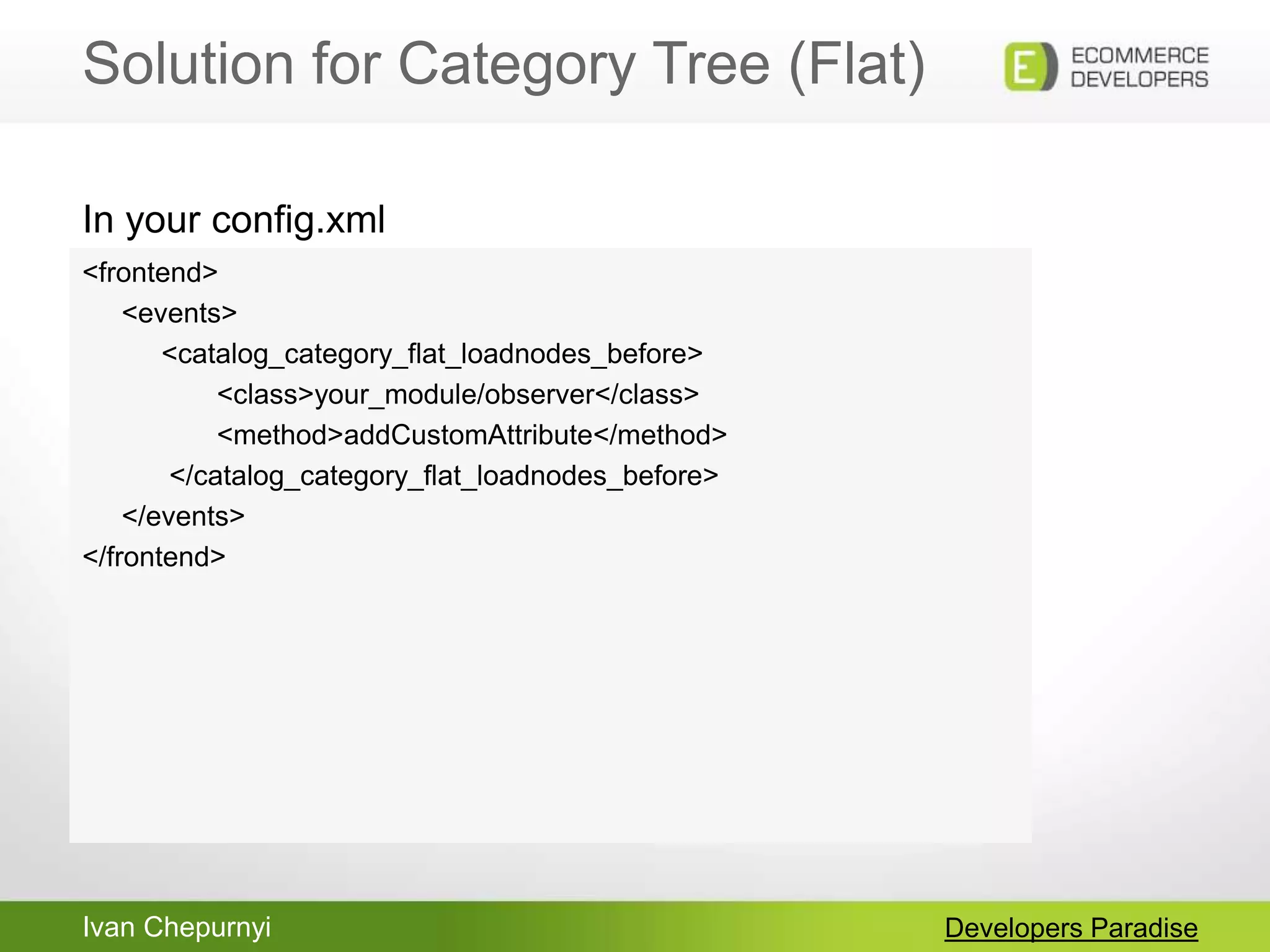 Ivan Chepurnyi
Solution for Category Tree (Flat)
Developers Paradise
<frontend>
<events>
<catalog_category_flat_loadnodes_before>
<class>your_module/observer</class>
<method>addCustomAttribute</method>
</catalog_category_flat_loadnodes_before>
</events>
</frontend>
In your config.xml
 