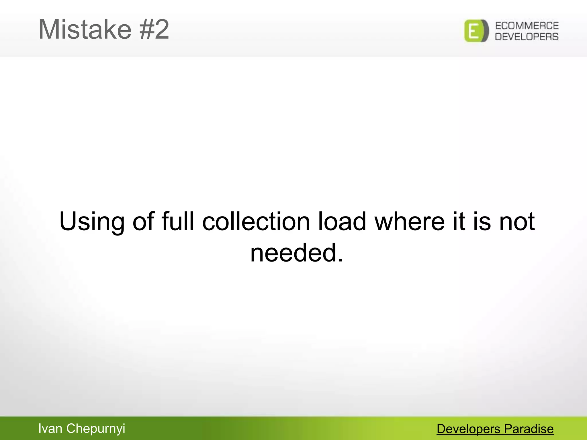 Ivan Chepurnyi
Mistake #2
Developers Paradise
Using of full collection load where it is not
needed.
 