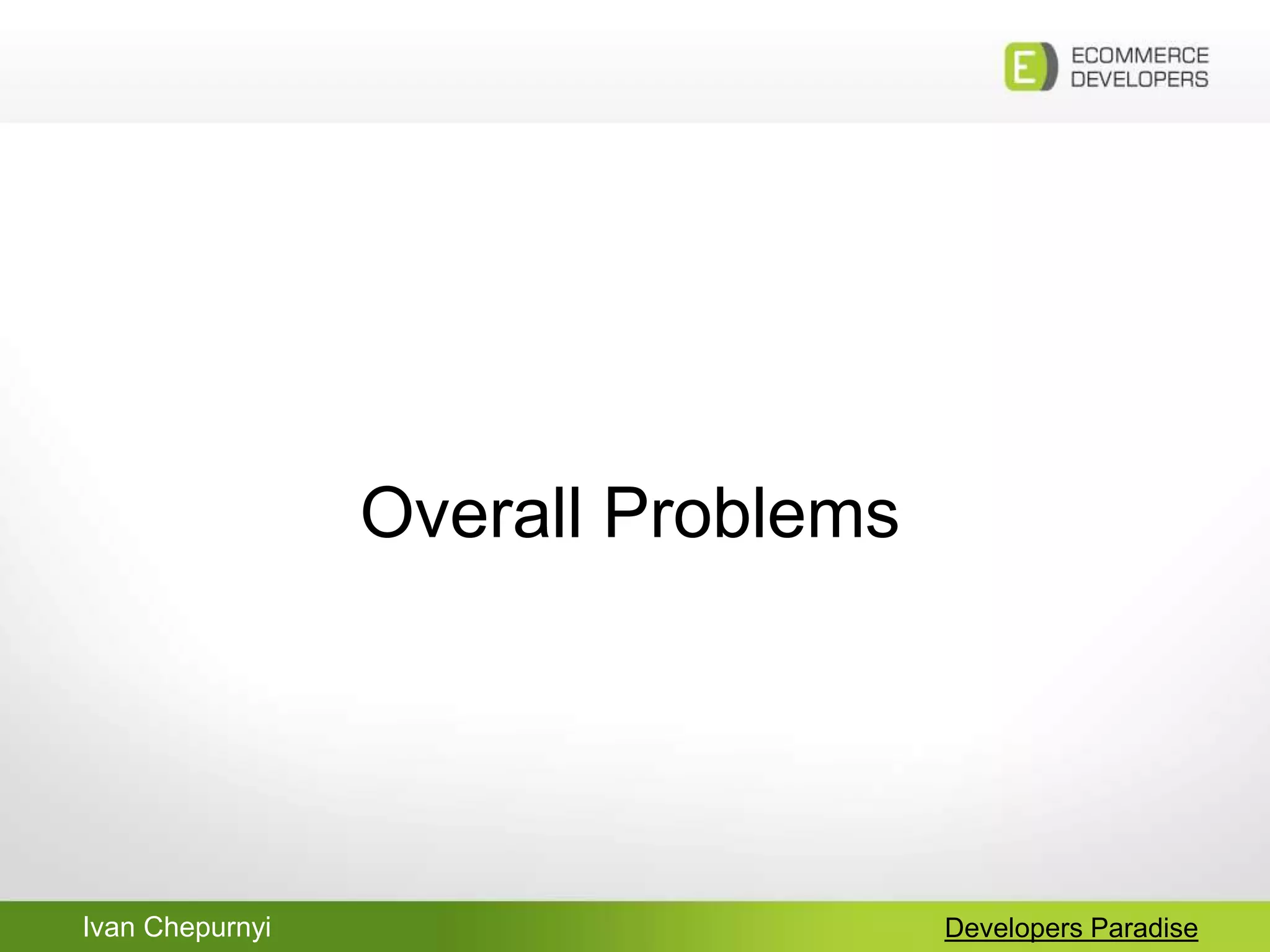 Ivan Chepurnyi Developers Paradise
Overall Problems
 