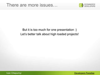 Ivan Chepurnyi
There are more issues…
Developers Paradise
But it is too much for one presentation :)
Let‟s better talk abo...