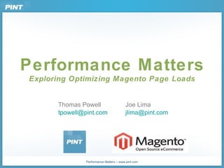 Performance Matters Exploring Optimizing Magento Page Loads Thomas Powell Joe Lima [email_address] [email_address] 