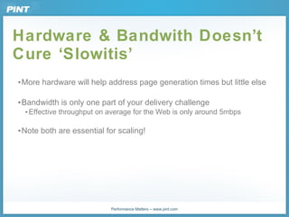 Hardware & Bandwith Doesn ’ t Cure  ‘ Slowitis ’ <ul><ul><li>More hardware will help address page generation times but lit...