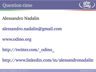 Question­time

Alessandro Nadalin

alessandro.nadalin@gmail.com

www.odino.org

http://twitter.com/_odino_

http://www.linkedin.com/in/alessandronadalin
 