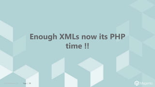 © 2019 Magento, Inc. Page | 38
Enough XMLs now its PHP
time !!
 