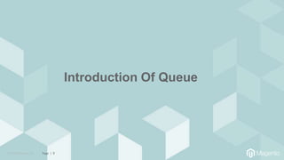 © 2019 Magento, Inc. Page | 9
Introduction Of Queue
 