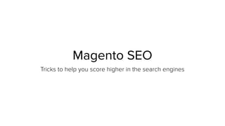 Magento SEO
Tricks to help you score higher in the search engines
 