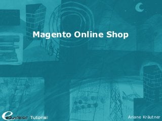 Magento Online Shop




                  Ariane Kräutner
 
