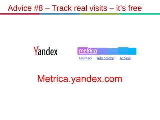 Advice #8 – Track real visits – it’s free
Metrica.yandex.com
 