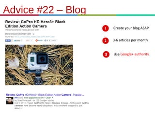 21.3.11
Advice #22 – Blog
Create your blog ASAP
3-6 articles per month
Use Google+ authority
 