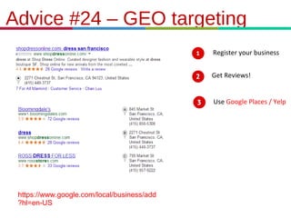 21.3.11
Advice #24 – GEO targeting
https://www.google.com/local/business/add
?hl=en-US
Register your business
Get Reviews!
Use Google Places / Yelp
 