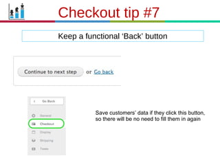 21.3.11
Keep a functional ‘Back’ button
Checkout tip #7
Save customers’ data if they click this button,
so there will be no need to fill them in again
 