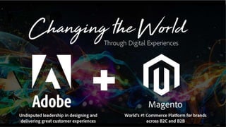 © 2017 Adobe Systems Incorporated. All Rights Reserved. Adobe Confidential.
Magent
oUndisputed leadership in designing and
delivering great customer experiences
World’s #1 Commerce Platform for
brands across B2C and B2B
 