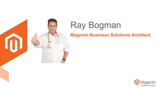 Magento Business Solutions Architect
Ray Bogman
 