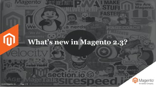 © 2018 Magento, Inc. Page | 5
What’s new in Magento 2.3?
 