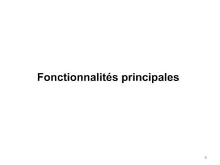 Fonctionnalités principales




                              6
 