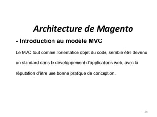 Architecture de Magento
- Introduction au modèle MVC
Le MVC tout comme l'orientation objet du code, semble être devenu

un...
