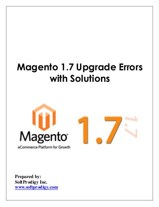 Magento 1.7 Upgrade Errors
with Solutions
Prepared by:
SoftProdigy Inc.
www.softprodigy.com
 