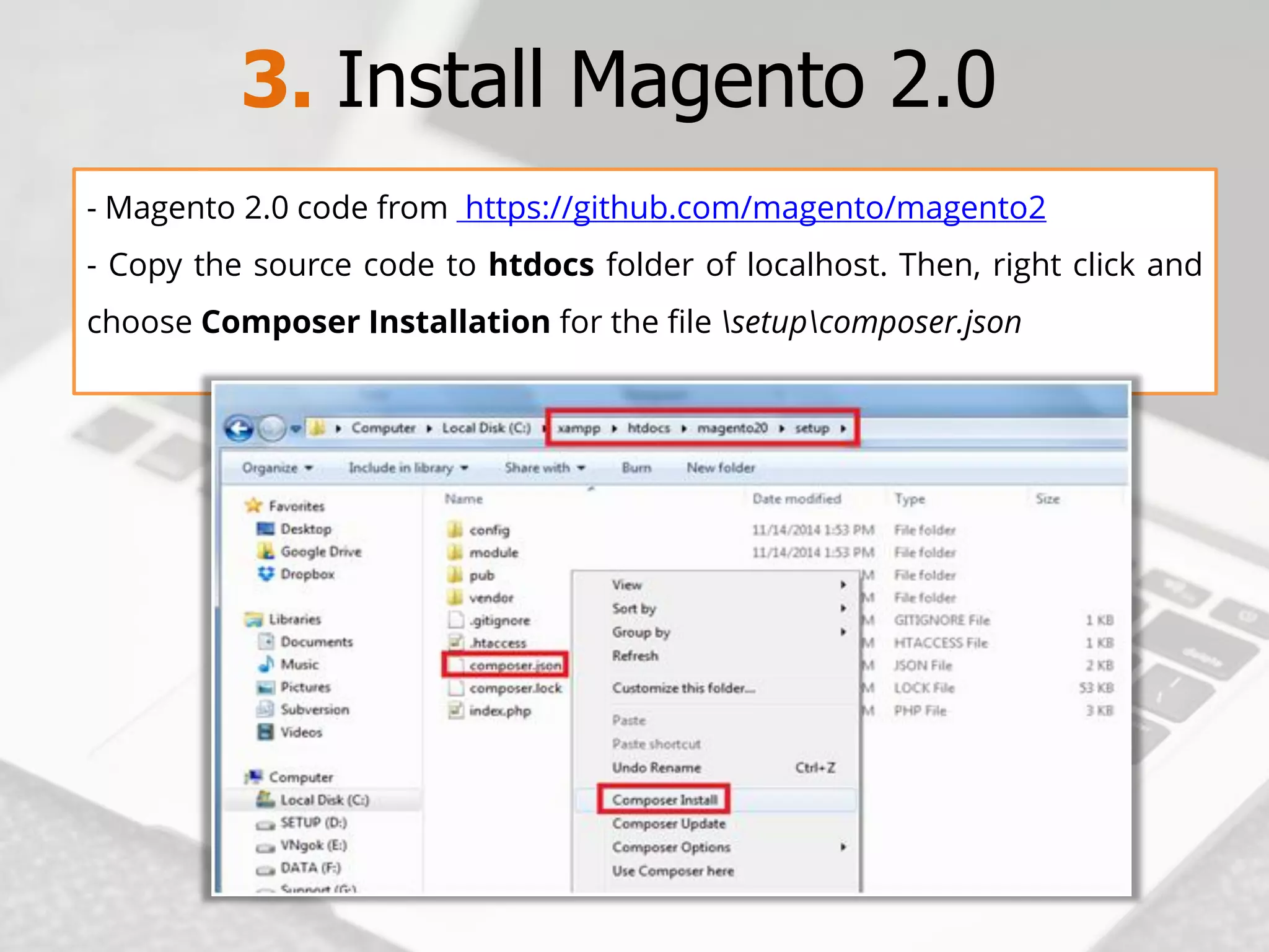 3. Install Magento2.0 
-Magento2.0codefromhttps://github.com/magento/magento2 
-Copythesourcecodetohtdocsfolderoflocalhost.Then,rightclickandchooseComposerInstallationforthefilesetupcomposer.json  