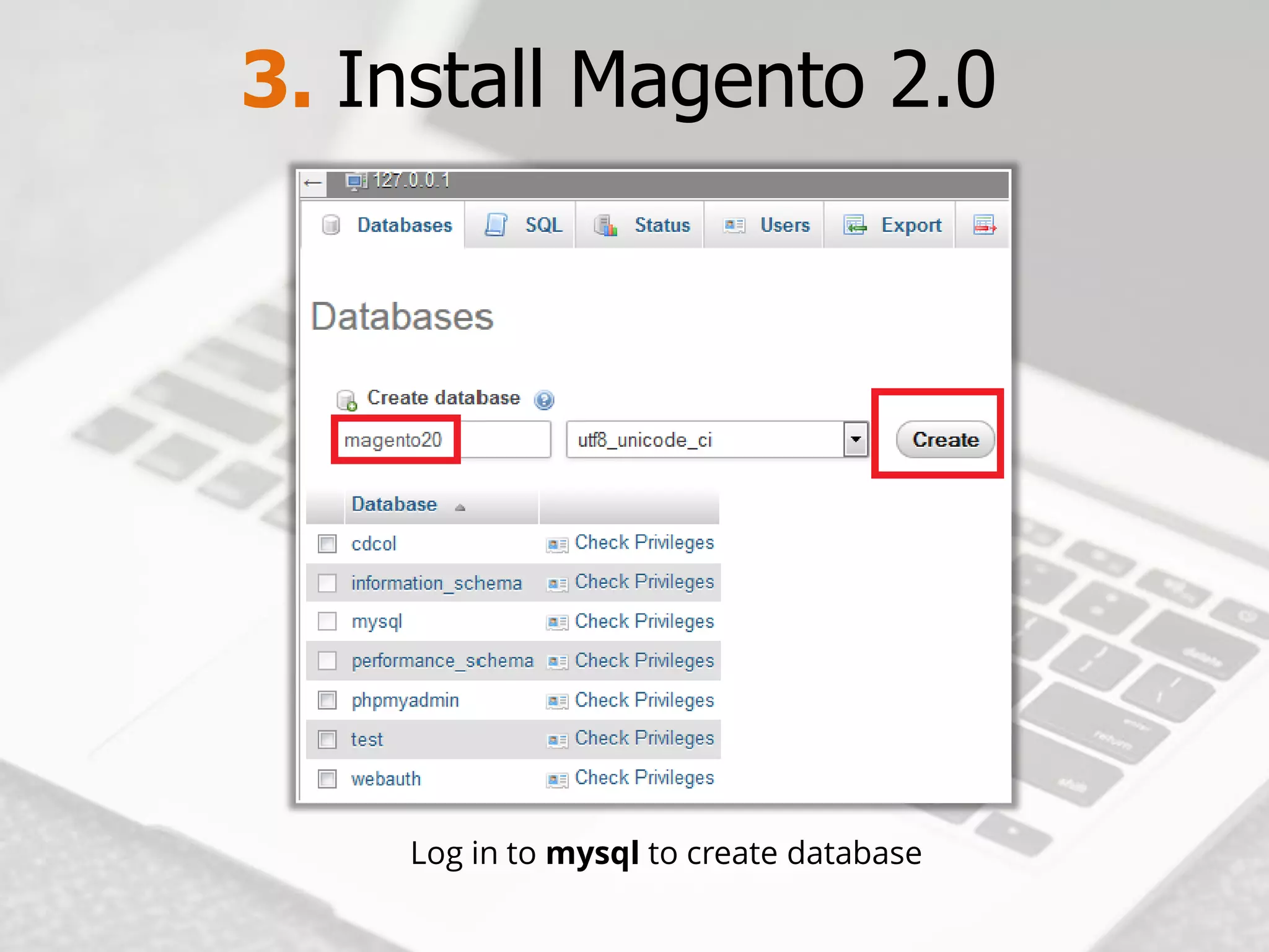 3. Install Magento2.0 
Log in tomysqlto create database  