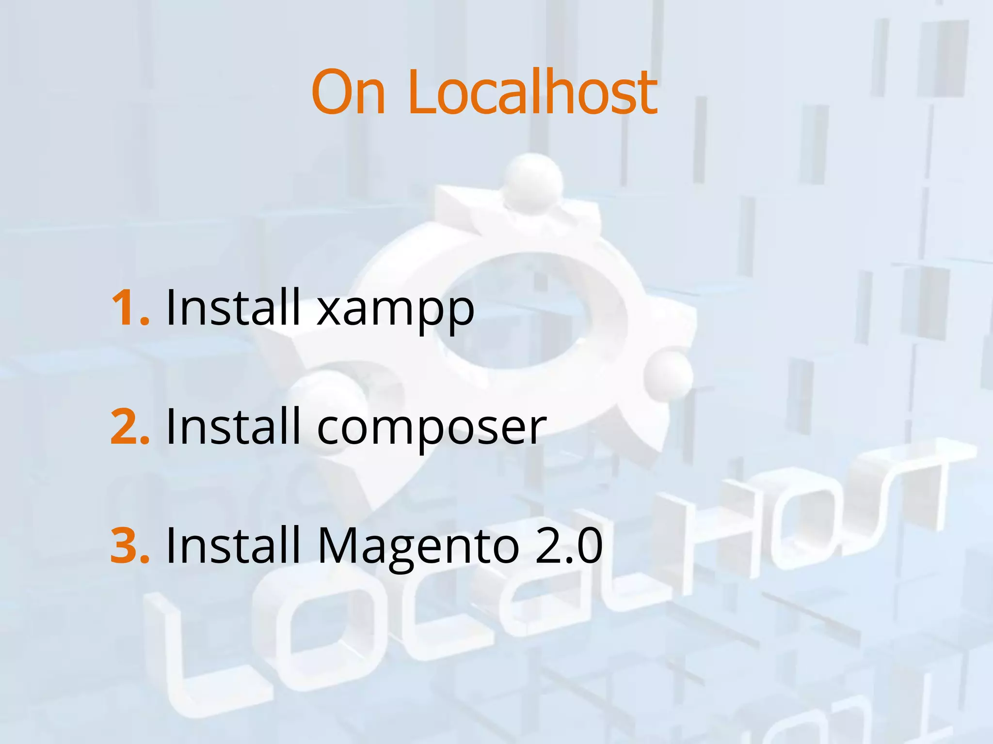 On Localhost 
1. Install xampp2. Install composer3. Install Magento2.0  