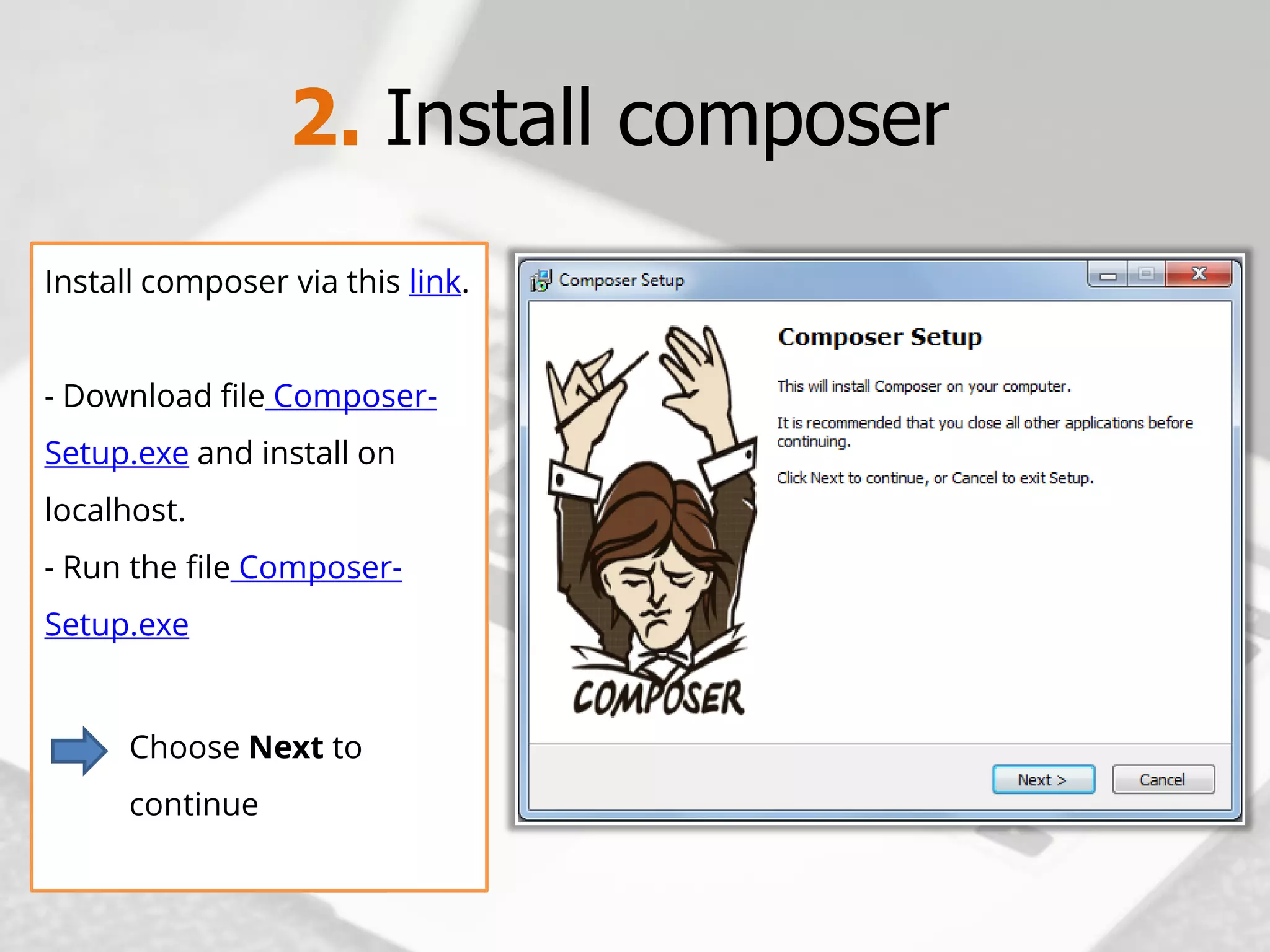 2. Install composer 
Install composer via this link. 
-Download fileComposer- Setup.exeand install on localhost. 
-Run the fileComposer- Setup.exe 
Choose Next to continue  