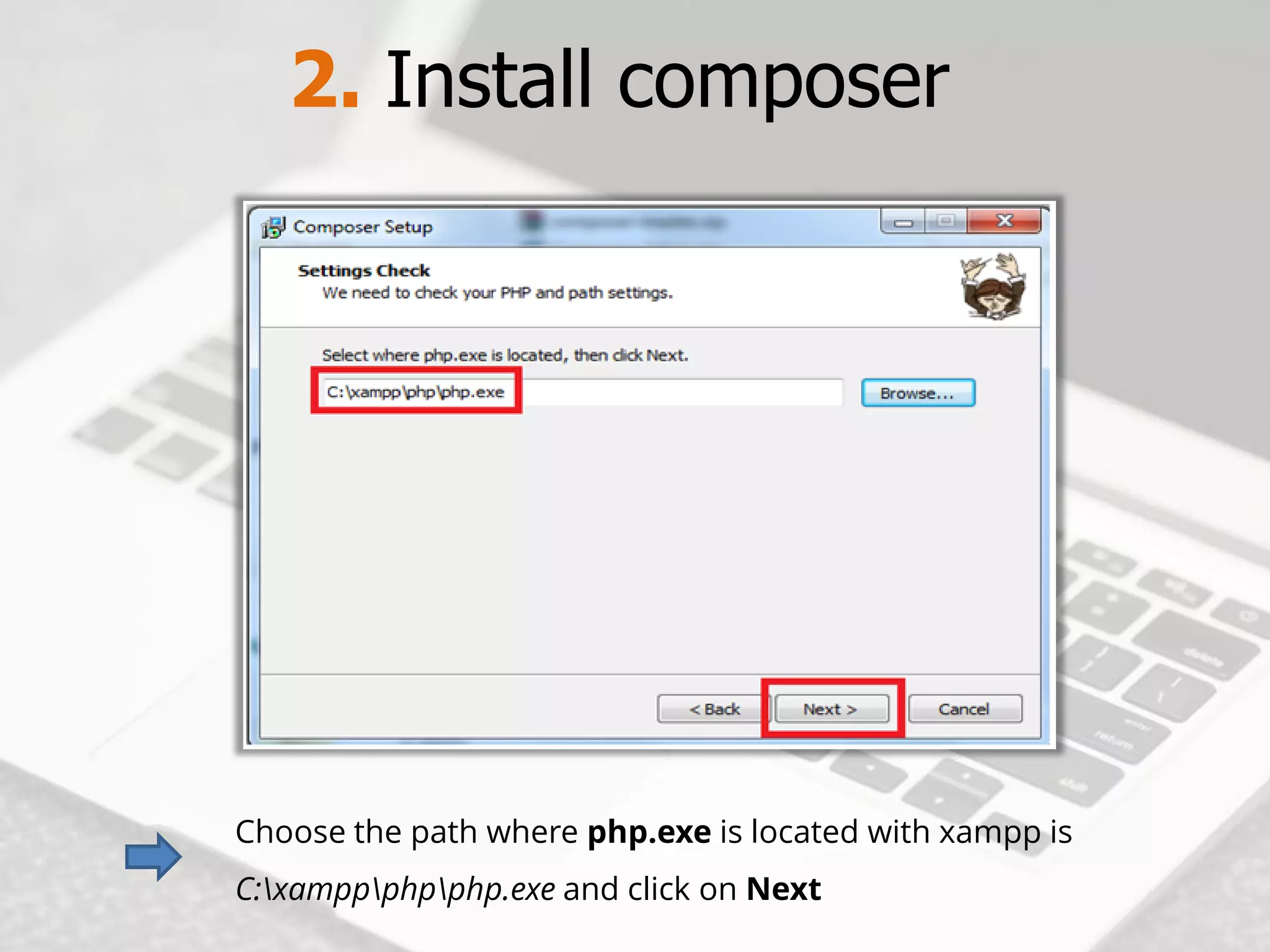 2. Install composer 
Choose the path wherephp.exeis located with xamppis 
C:xamppphpphp.exeand click onNext  