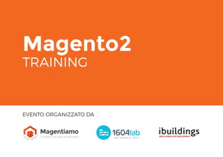Magento2
TRAINING
EVENTO ORGANIZZATO DA
 