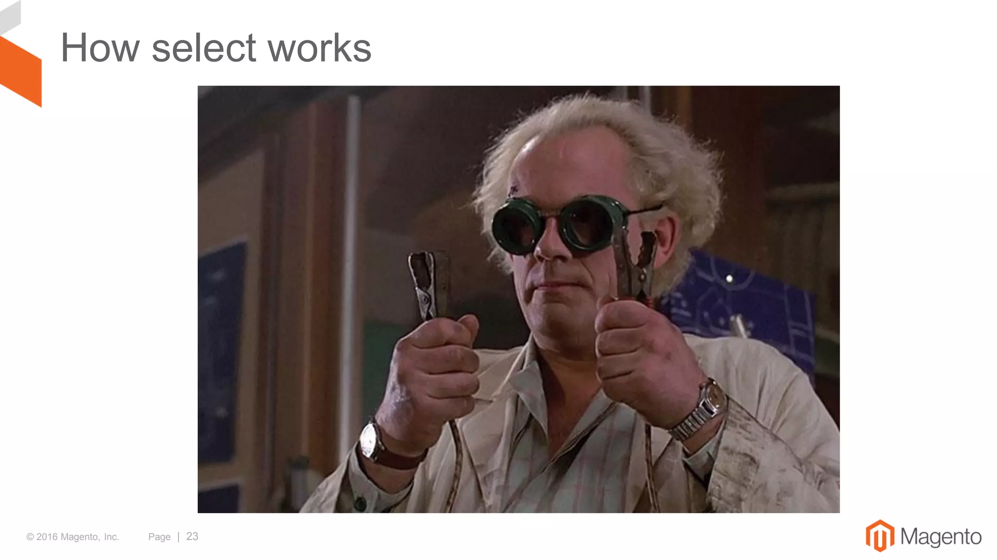 © 2016 Magento, Inc. Page | 23
How select works
 