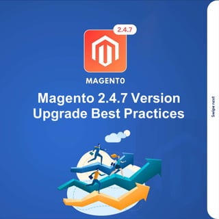 Magento 2.4.7 Version
Upgrade Best Practices
 