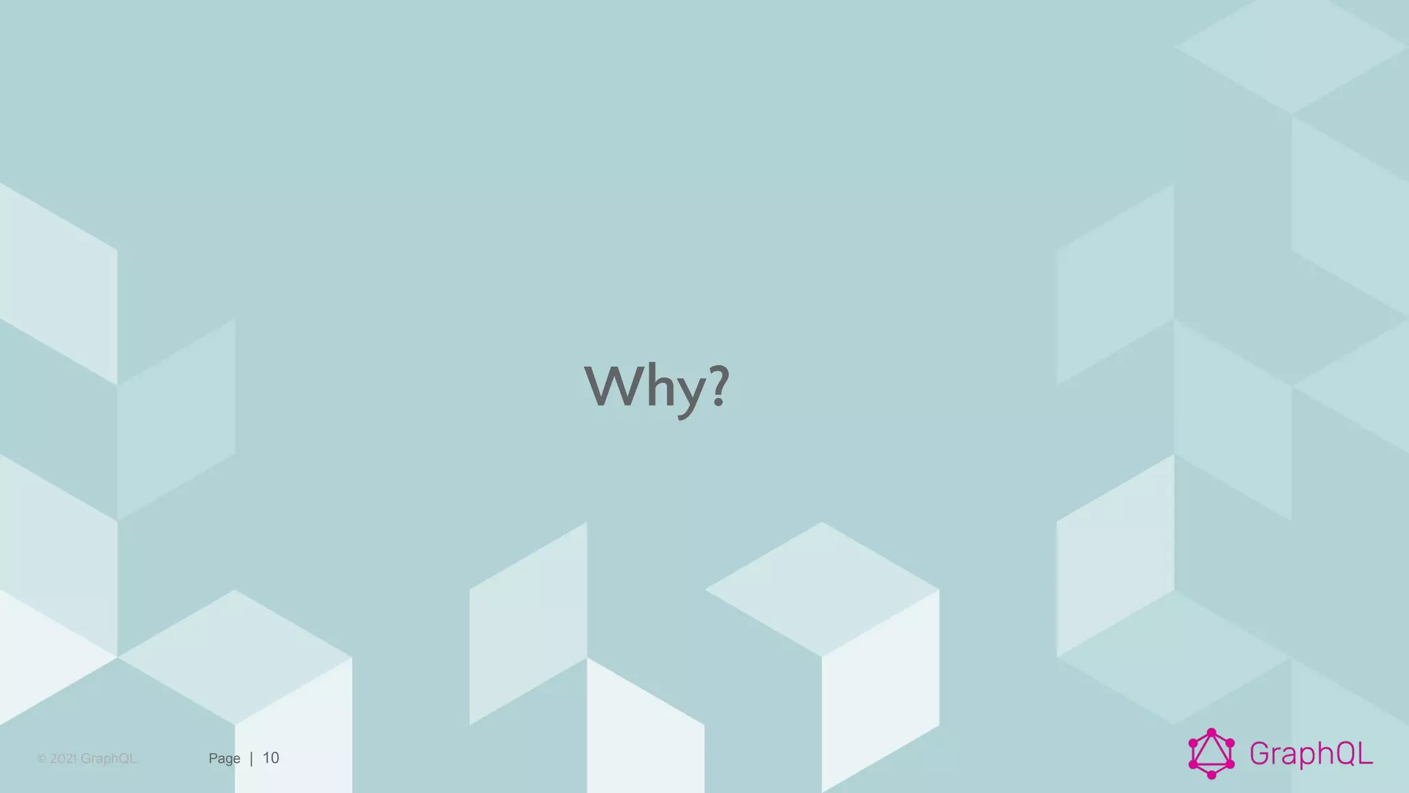 © 2021 GraphQL Page | 10
Why?
 