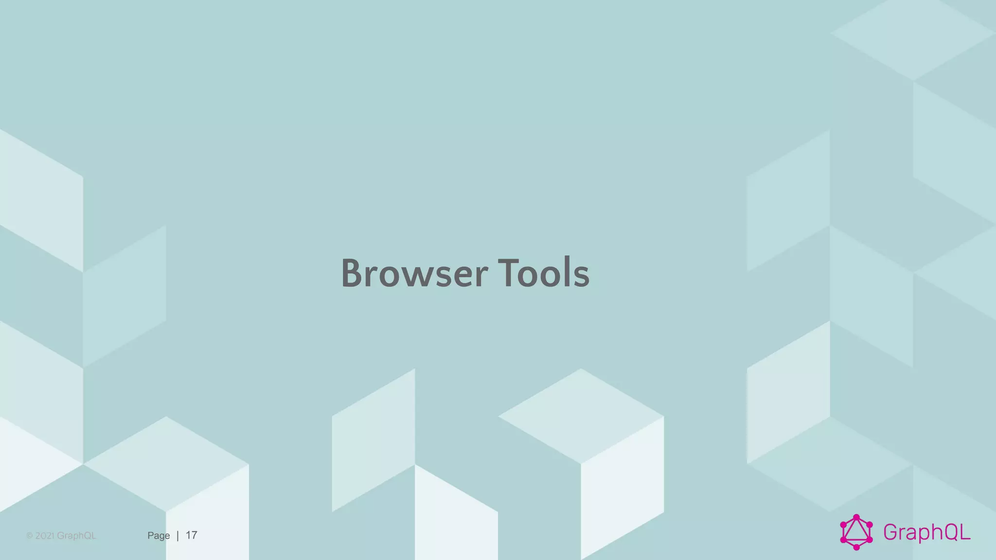 © 2021 GraphQL Page | 17
Browser Tools
 