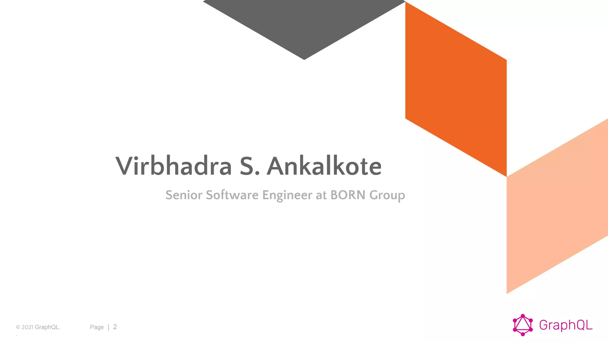 © 2021 GraphQL.
.
Page | 2
Senior Software Engineer at BORN Group
Virbhadra S. Ankalkote
 