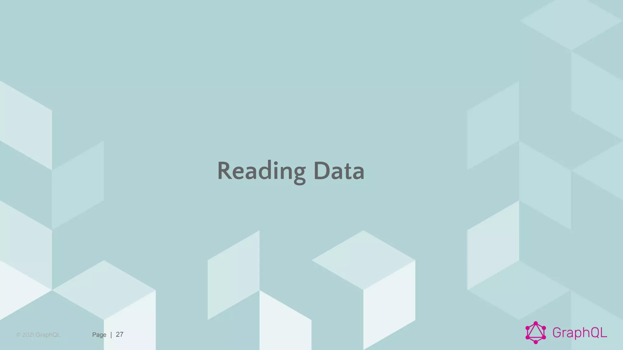 © 2021 GraphQL Page | 27
Reading Data
 
