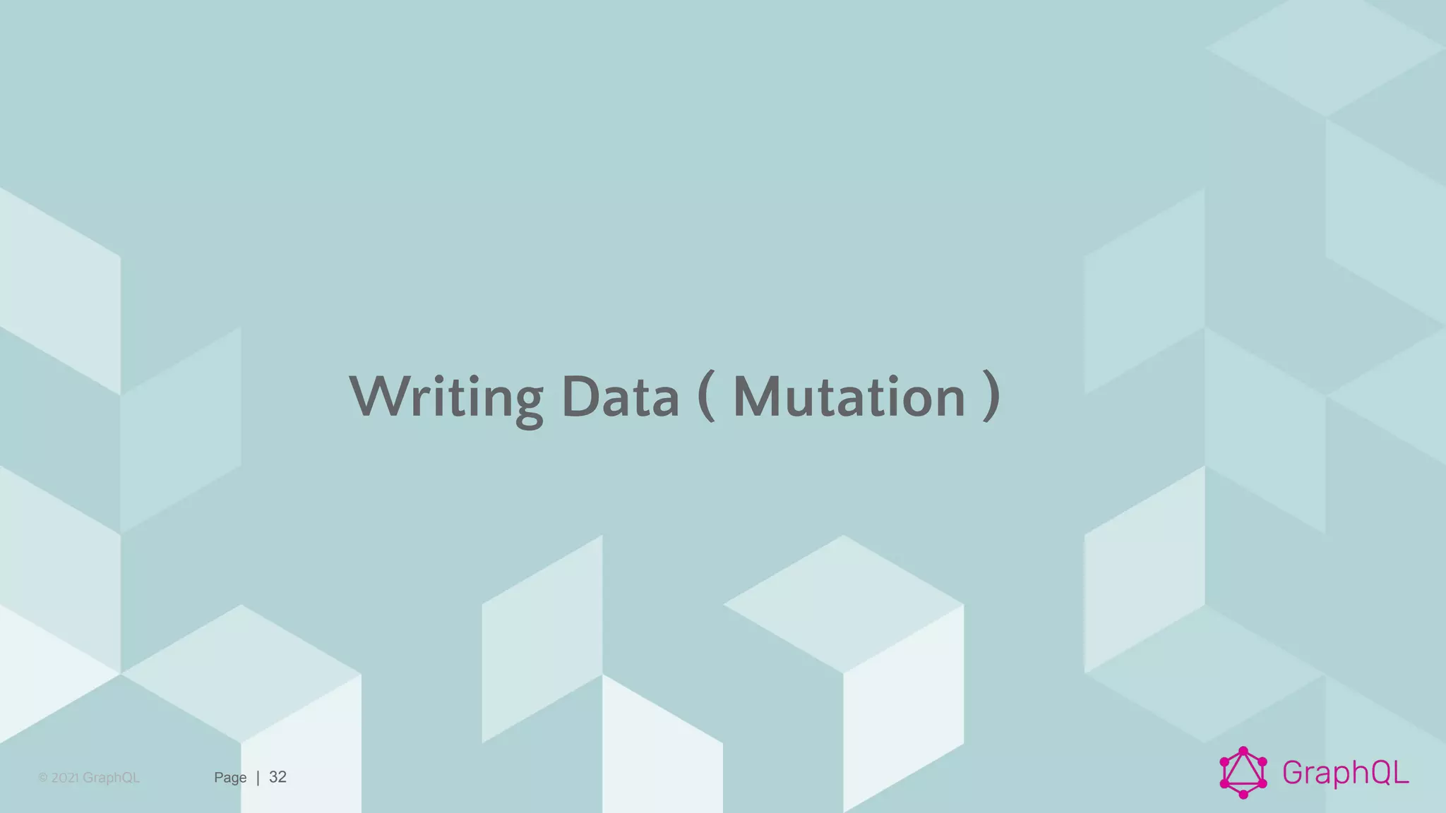 © 2021 GraphQL Page | 32
Writing Data ( Mutation )
 