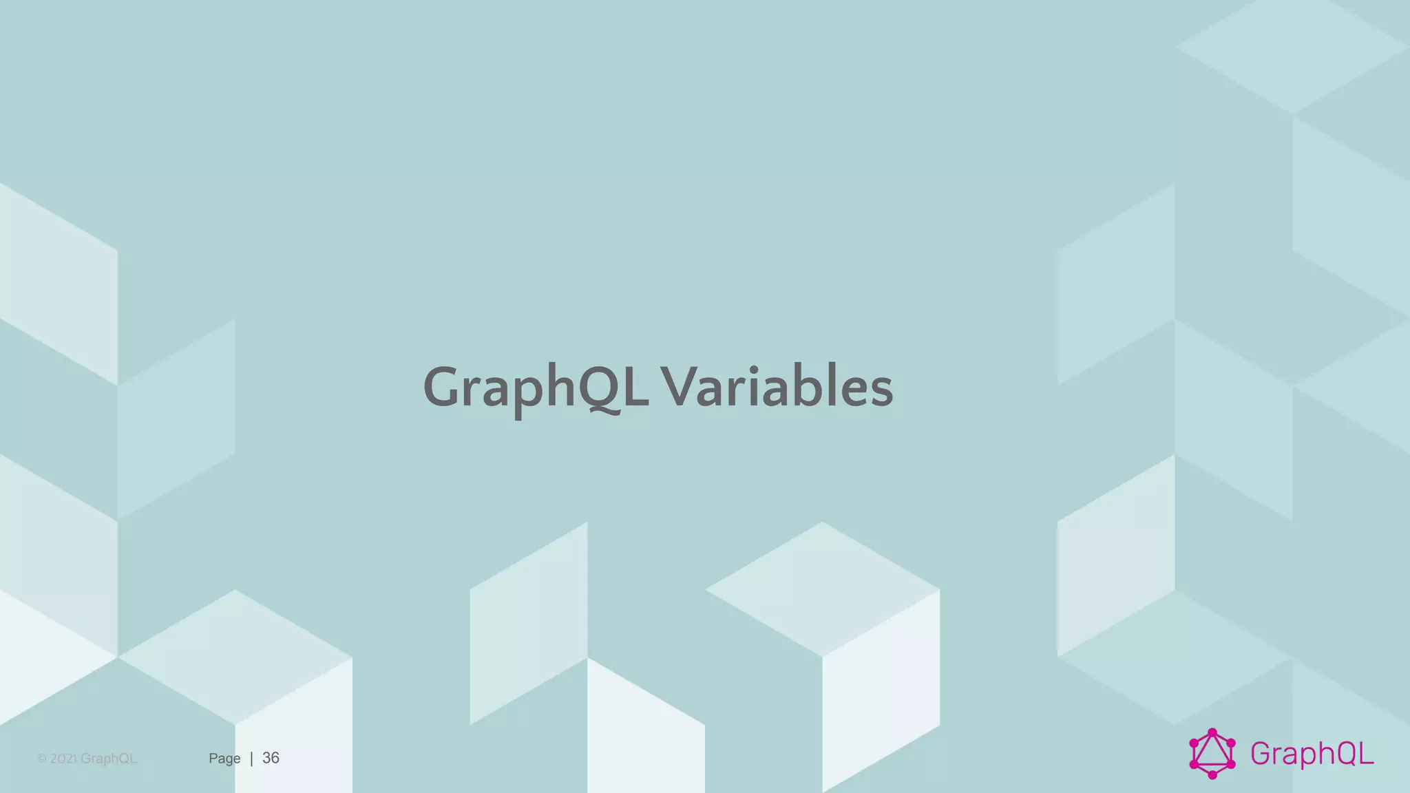 © 2021 GraphQL Page | 36
GraphQL Variables
 