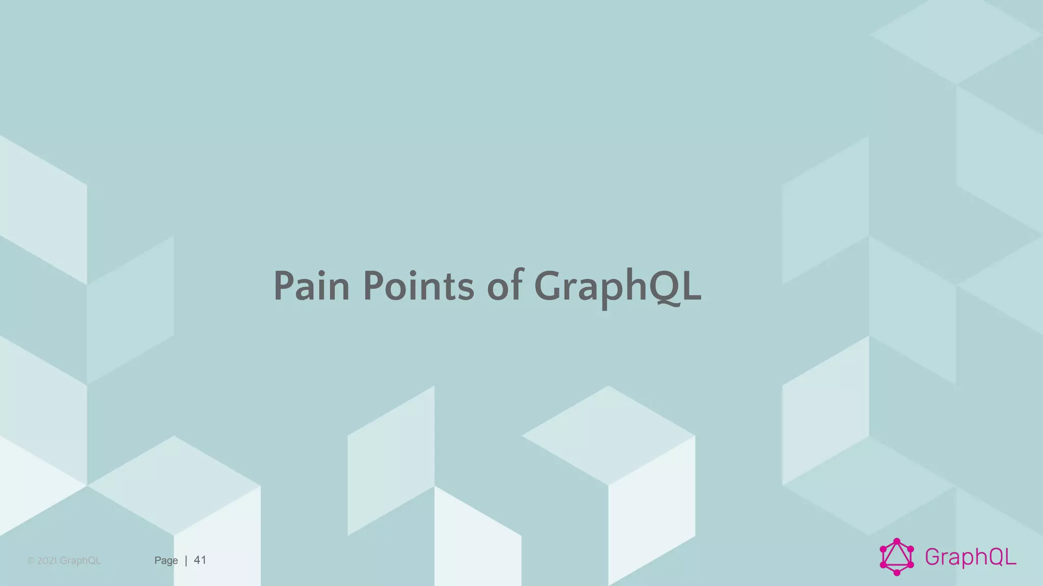 © 2021 GraphQL Page | 41
Pain Points of GraphQL
 