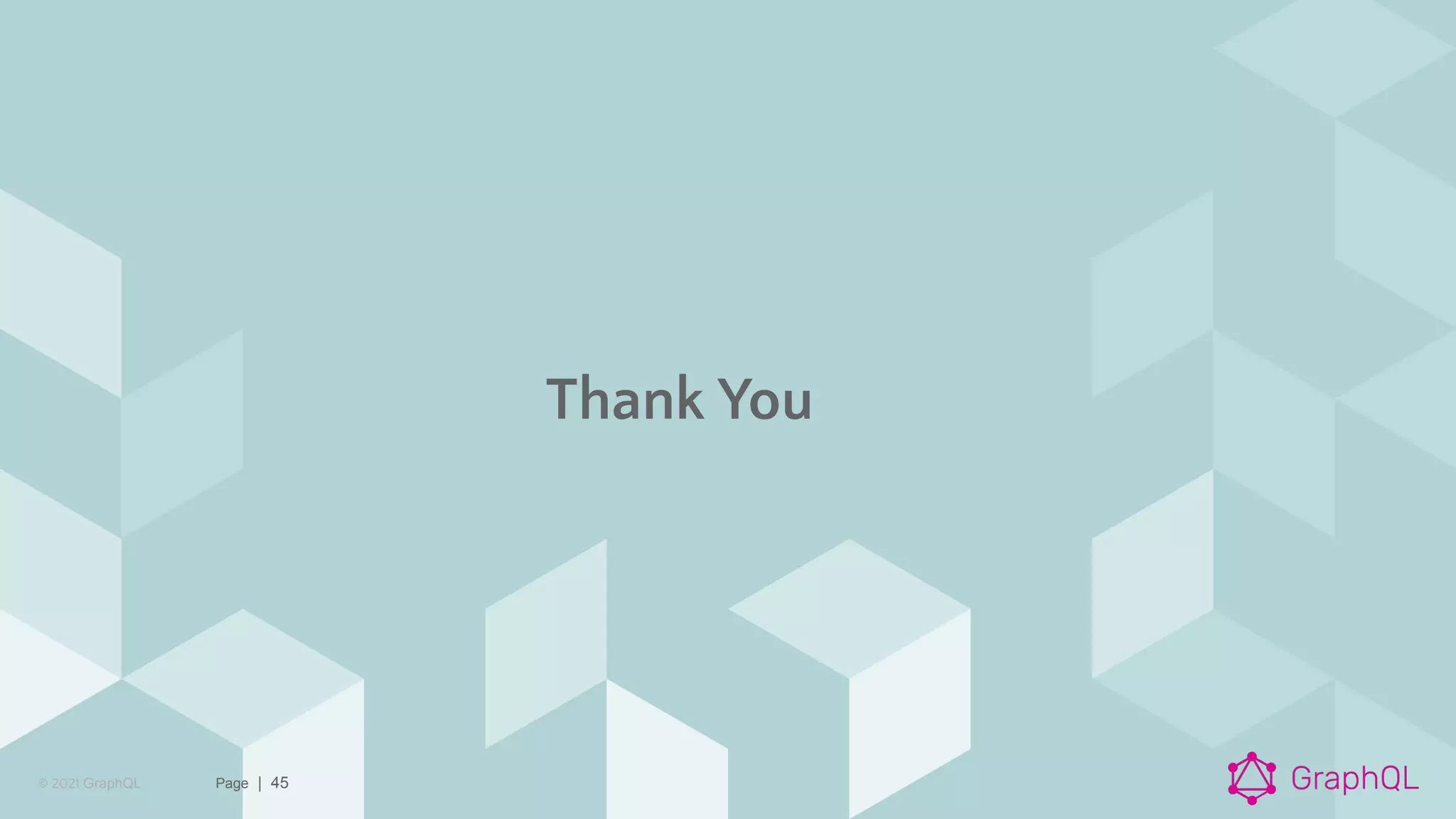 © 2021 GraphQL Page | 45
Thank You
 