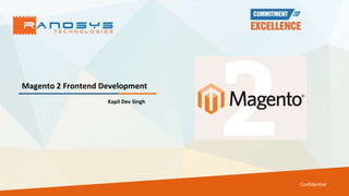 Magento 2 Frontend Development
Confidential
Kapil Dev Singh
 