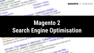 Magento 2
Search Engine Optimisation
 