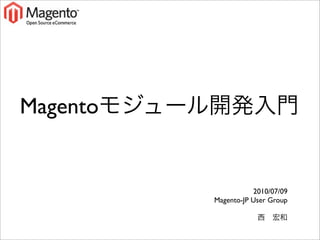 Magento


                     2010/07/09
          Magento-JP User Group
 