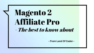 Magento 2
Affiliate Pro
- The best to know about
- From Land Of Coder -
 