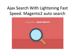 Ajax Search With Lightening Fast
Speed. Magento2 auto search
 