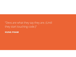 HUNG PHAM
"Devs are what they say they are. (Until
they start touching code.)"
 