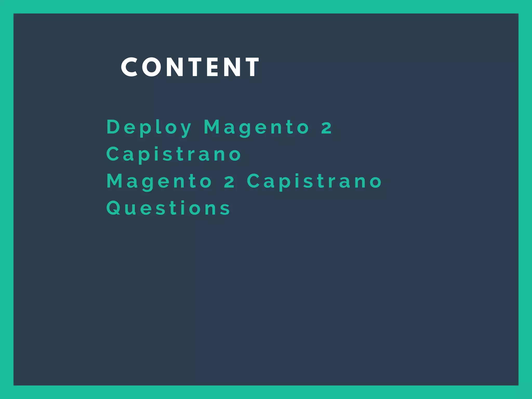 D e p l o y M a g e n t o 2
C a p i s t r a n o
M a g e n t o 2 C a p i s t r a n o
Q u e s t i o n s
C O N T E N T
 