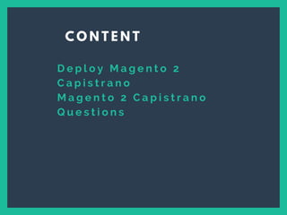 D e p l o y M a g e n t o 2
C a p i s t r a n o
M a g e n t o 2 C a p i s t r a n o
Q u e s t i o n s
C O N T E N T
 