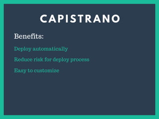 C A P I S T R A N O
s
Benefits:
Deploy automatically
Reduce risk for deploy process
Easy to customize
 