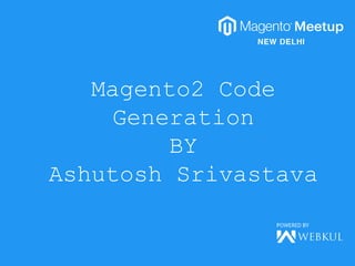 Magento2 Code
Generation
BY
Ashutosh Srivastava
 