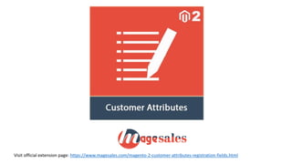 Visit official extension page: https://www.magesales.com/magento-2-customer-attributes-registration-fields.html
 