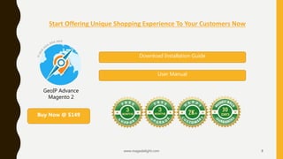 Start Offering Unique Shopping Experience To Your Customers Now
www.magedelight.com 8
Download Installation Guide
User Manual
Buy Now @ $149
GeoIP Advance
Magento 2
 